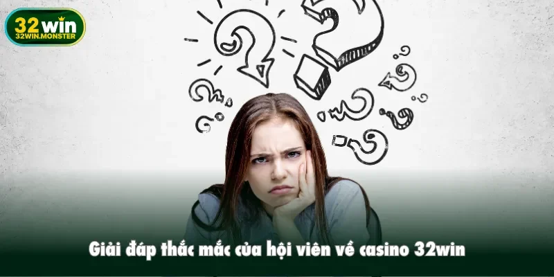Giải đáp thắc mắc của hội viên về casino 32win