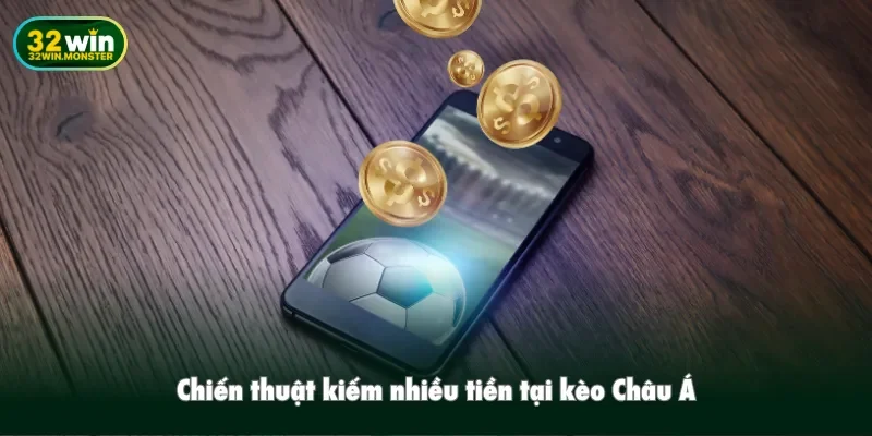 Chiến thuật kiếm nhiều tiền tại kèo Châu Á