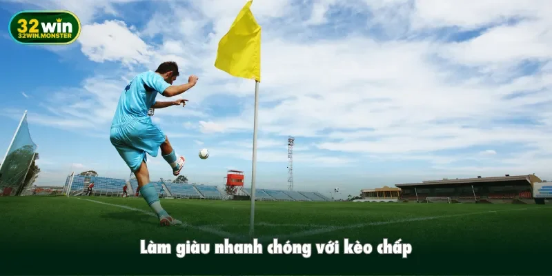 Làm giàu nhanh chóng với kèo chấp